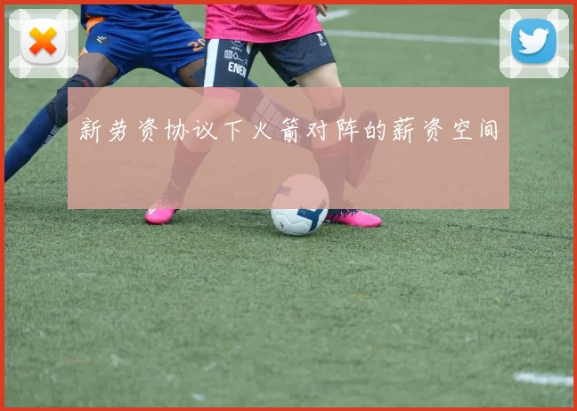 新劳资协议下火箭对阵的薪资空间