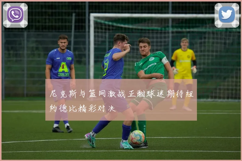 尼克斯与篮网激战正酣球迷期待纽约德比精彩对决