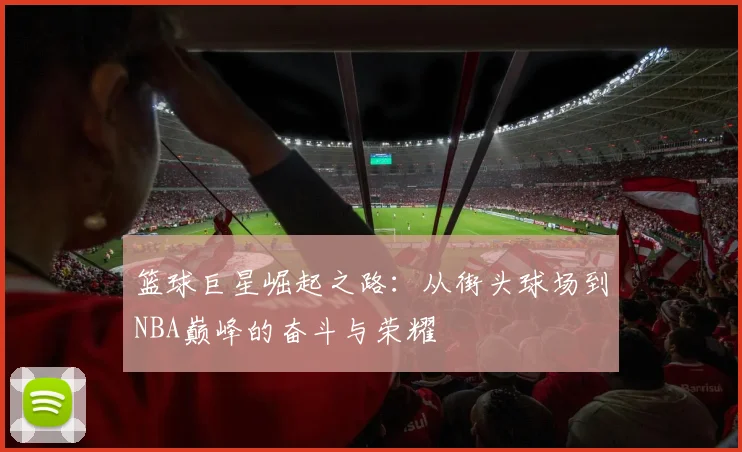 篮球巨星崛起之路：从街头球场到NBA巅峰的奋斗与荣耀