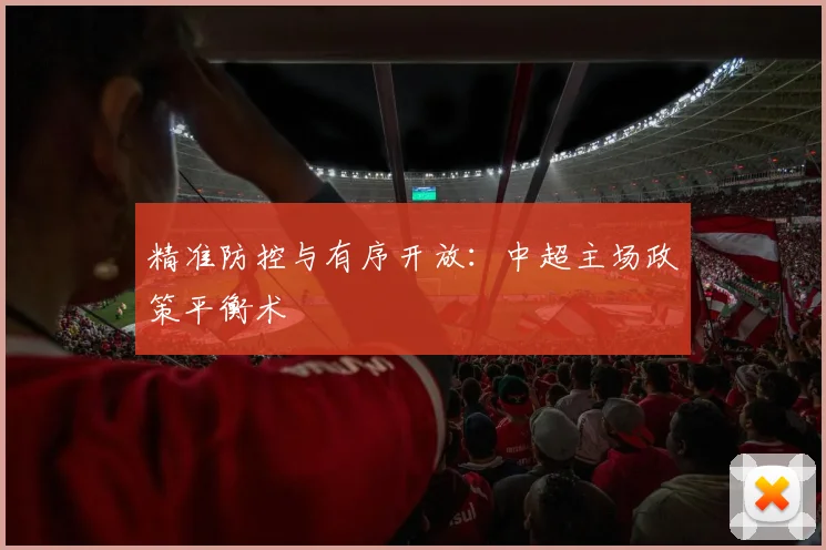 精准防控与有序开放：中超主场政策平衡术